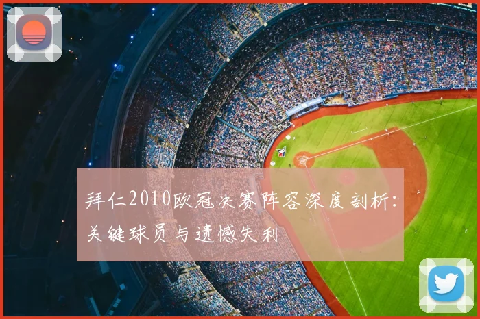拜仁2010欧冠决赛阵容深度剖析：关键球员与遗憾失利