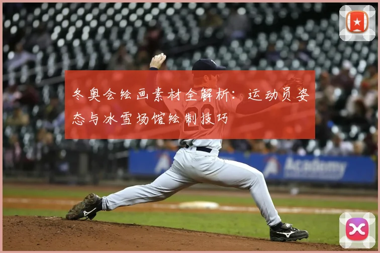 冬奥会绘画素材全解析：运动员姿态与冰雪场馆绘制技巧